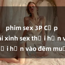 phim sex 3P Cặp đôi gái xinh sex thổi hồn vào đêm muộn