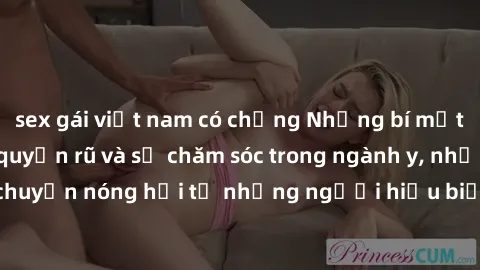 sex gái việt nam có chồng Những bí mật của sex y tá: Sự quyến rũ và sự chăm sóc trong ngành y, những câu chuyện nóng hổi từ những người hiểu biết sâu về tình yêu và sức khỏe.