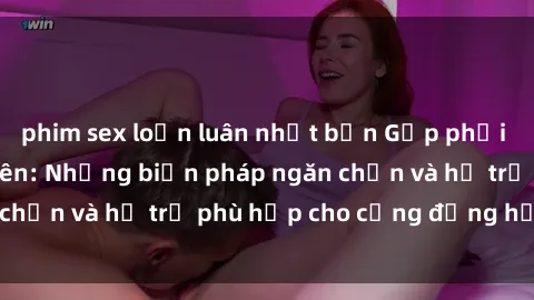 phim sex loạn luân nhật bản Gặp phải vấn đề sex giáo viên: Những biện pháp ngăn chặn và hỗ trợ phù hợp cho cộng đồng học sinh