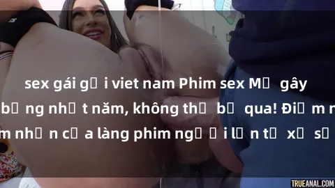 sex gái gọi viet nam Phim sex Mỹ gây sốc: Bộ phim nóng bỏng nhất năm, không thể bỏ qua! Điểm nhấn của làng phim người lớn từ xứ sở cờ hoa. Xem ngay!
