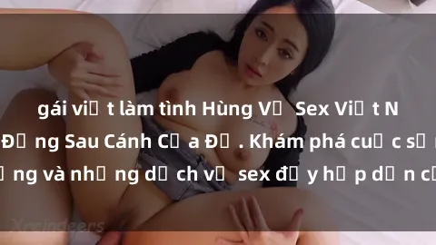 gái việt làm tình Hùng Vỹ Sex Việt Nam: Những Bí Mật Đằng Sau Cánh Cửa Đỏ. Khám phá cuộc sống và những dịch vụ sex đầy hấp dẫn của người Việt Nam.