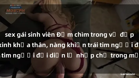 sex gái sinh viên Đắm chìm trong vẻ đẹp tự nhiên của gái xinh khỏa thân, nàng khiến trái tim người đối diện lỡ nhịp chỉ trong một cái nhìn.