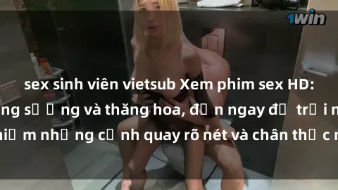 sex sinh viên vietsub Xem phim sex HD: Đỉnh cao của sự sung sướng và thăng hoa, đến ngay để trải nghiệm những cảnh quay rõ nét và chân thực nhất. Hãy cùng khám phá!