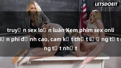 truyện sex loạn luân Xem phim sex online miễn phí đỉnh cao, cam kết chất lượng tốt nhất