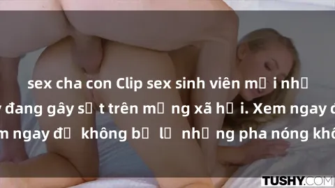 sex cha con Clip sex sinh viên mới nhất hot nhất năm nay đang gây sốt trên mạng xã hội. Xem ngay để không bỏ lỡ những pha nóng không thể bỏ qua!