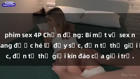 phim sex 4P Chấn động: Bí mật về sex nữ sinh Việt Nam đang được hé lộ đầy sốc, đến từ thế giới kín đáo của giới trẻ.