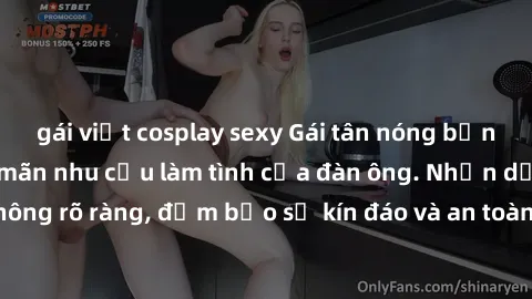 gái việt cosplay sexy Gái tân nóng bỏng, dâm đãng thỏa mãn nhu cầu làm tình của đàn ông. Nhận dạng không rõ ràng, đảm bảo sự kín đáo và an toàn cho trải nghiệm tuyệt vời.