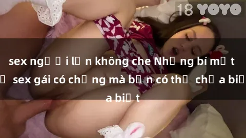 sex người lớn không che Những bí mật về sex gái có chồng mà bạn có thể chưa biết