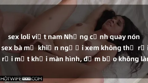 sex loli việt nam Những cảnh quay nóng bỏng trong phim sex bà mẹ khiến người xem không thể rời mắt khỏi màn hình, đảm bảo không làm bạn thất vọng!