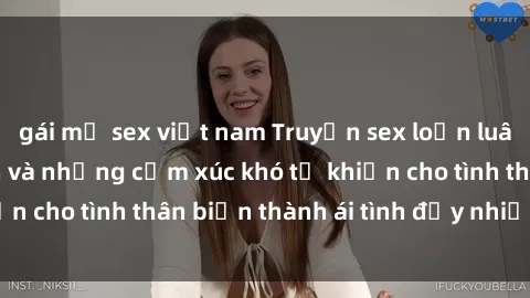 gái mỹ sex việt nam Truyện sex loạn luân: Bí mật gia đình và những cảm xúc khó tả khiến cho tình thân biến thành ái tình đầy nhiệt huyết