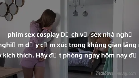 phim sex cosplay Dịch vụ sex nhà nghỉ đẳng cấp: Trải nghiệm đầy cảm xúc trong không gian lãng mạn, đầy kích thích. Hãy đặt phòng ngay hôm nay để thỏa mãn khát khao của bạn!