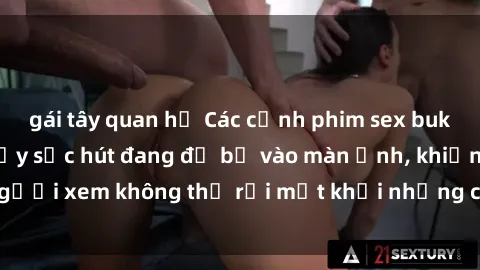 gái tây quan hệ Các cảnh phim sex bukkake hấp dẫn và đầy sức hút đang đổ bộ vào màn ảnh, khiến người xem không thể rời mắt khỏi những cảnh quay đầy kích thích.