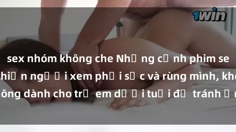 sex nhóm không che Những cảnh phim sex bạo dâm nhóm khiến người xem phải sốc và rùng mình, không dành cho trẻ em dưới tuổi để tránh ảnh hưởng tiêu cực.