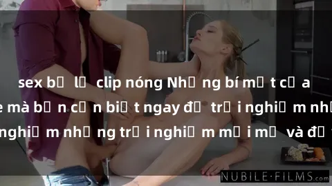 sex bị lộ clip nóng Những bí mật của sex nhóm không che mà bạn cần biết ngay để trải nghiệm những trải nghiệm mới mẻ và đầy kích thích.