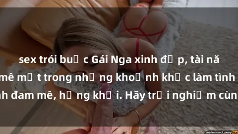 sex trói buộc Gái Nga xinh đẹp, tài năng khiến bạn phải mê mệt trong những khoảnh khắc làm tình đam mê, hứng khởi. Hãy trải nghiệm cùng họ ngay hôm nay!