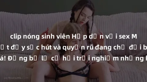 clip nóng sinh viên Hấp dẫn với sex Mỹ đen: Những bí mật đầy sức hút và quyến rũ đang chờ đợi bạn khám phá! Đừng bỏ lỡ cơ hội trải nghiệm những khoảnh khắc mãnh liệt và đam mê!