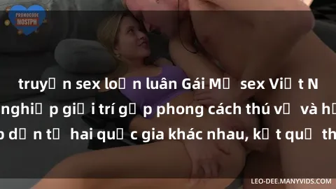 truyện sex loạn luân Gái Mỹ sex Việt Nam: Khi nền công nghiệp giải trí gặp phong cách thú vị và hấp dẫn từ hai quốc gia khác nhau, kết quả thú vị không thể bỏ qua.