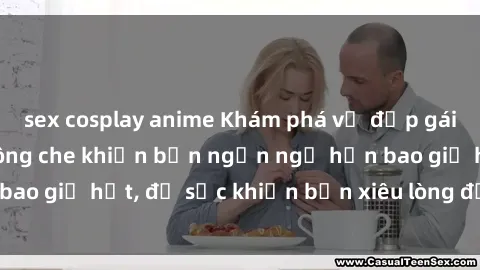 sex cosplay anime Khám phá vẻ đẹp gái Việt Nam nude không che khiến bạn ngẩn ngơ hơn bao giờ hết, đủ sức khiến bạn xiêu lòng đến ngất ngây