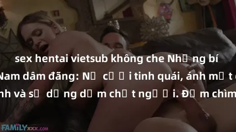 sex hentai vietsub không che Những bí mật của gái Việt Nam dâm đãng: Nụ cười tinh quái, ánh mắt gợi tình và sự dụng dẫm chết người. Đắm chìm trong vòng xoay đam mê!