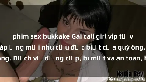 phim sex bukkake Gái call girl vip tư vấn chuyên nghiệp, đáp ứng mọi nhu cầu đặc biệt của quý ông. Dịch vụ đẳng cấp, bí mật và an toàn, hãy tìm hiểu ngay!