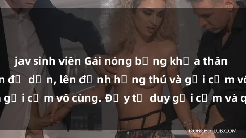 jav sinh viên Gái nóng bỏng khỏa thân khiến mọi ánh nhìn đổ dồn, lên đỉnh hứng thú và gợi cảm vô cùng. Đầy tư duy gợi cảm và quyến rũ.