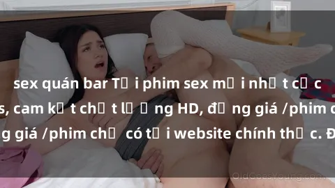 sex quán bar Tải phim sex mới nhất cực nhanh không virus, cam kết chất lượng HD, đồng giá /phim chỉ có tại website chính thức. Đặt ngay!