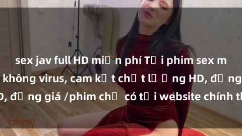 sex jav full HD miễn phí Tải phim sex mới nhất cực nhanh không virus, cam kết chất lượng HD, đồng giá /phim chỉ có tại website chính thức. Đặt ngay!