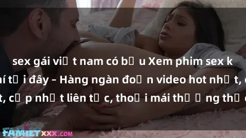 sex gái việt nam có bầu Xem phim sex không che miễn phí tại đây – Hàng ngàn đoạn video hot nhất, cập nhật liên tục, thoải mái thưởng thức mà không tốn kém.