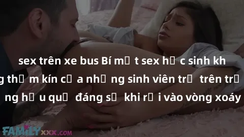 sex trên xe bus Bí mật sex học sinh không che: Cuộc sống thầm kín của những sinh viên trẻ trên trường. Những hậu quả đáng sợ khi rơi vào vòng xoáy của tình dục từ tuổi mới lớn.