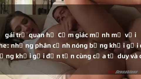 gái trẻ quan hệ Cảm giác mạnh mẽ với sex BDSM không che: những phân cảnh nóng bỏng khơi gợi đến tận cùng của tư duy và cơ thể.