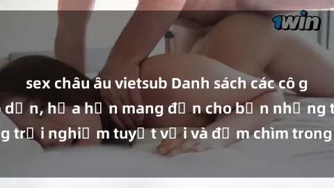 sex châu âu vietsub Danh sách các cô gái gọi Việt Nam hấp dẫn, hứa hẹn mang đến cho bạn những trải nghiệm tuyệt vời và đắm chìm trong cảm xúc tuyệt vời.