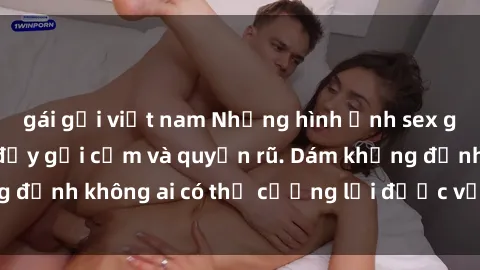 gái gọi việt nam Những hình ảnh sex gái Việt xinh đẹp đầy gợi cảm và quyến rũ. Dám khẳng định không ai có thể cưỡng lại được vẻ đẹp của họ.