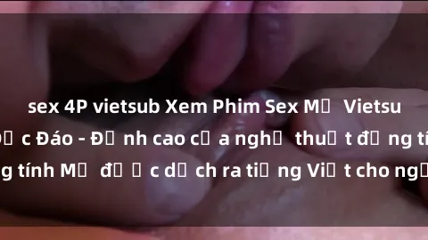 sex 4P vietsub Xem Phim Sex Mỹ Vietsub Online Miễn Phí Độc Đáo - Đỉnh cao của nghệ thuật đồng tính Mỹ được dịch ra tiếng Việt cho người xem hiểu rõ hơn.
