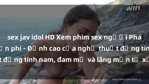 sex jav idol HD Xem phim sex người Pháp vietsub online miễn phí - Đỉnh cao của nghệ thuật đồng tính nam, đam mỹ và lãng mạn từ xứ sở hoa hồng!