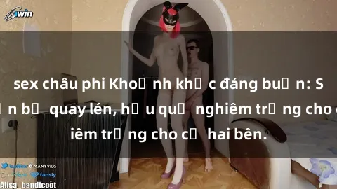sex châu phi Khoảnh khắc đáng buồn: Sex khách sạn bị quay lén, hậu quả nghiêm trọng cho cả hai bên.