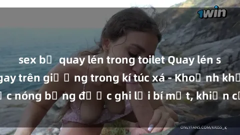 sex bị quay lén trong toilet Quay lén sinh viên làm tình ngay trên giường trong kí túc xá - Khoảnh khắc nóng bỏng được ghi lại bí mật, khiến cả trường học xôn xao.