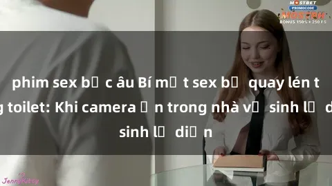 phim sex bắc âu Bí mật sex bị quay lén trong toilet: Khi camera ẩn trong nhà vệ sinh lộ diện