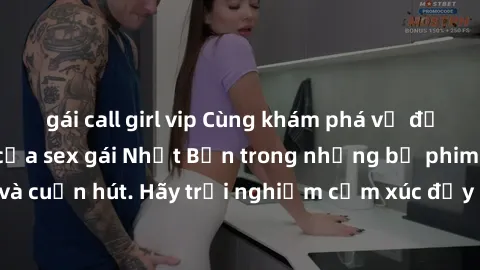 gái call girl vip Cùng khám phá vẻ đẹp và sức gợi cảm của sex gái Nhật Bản trong những bộ phim đầy nghệ thuật và cuốn hút. Hãy trải nghiệm cảm xúc đầy mới mẻ và sống động từ những cảnh quay tinh tế và
