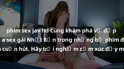phim sex jav hd Cùng khám phá vẻ đẹp và sức gợi cảm của sex gái Nhật Bản trong những bộ phim đầy nghệ thuật và cuốn hút. Hãy trải nghiệm cảm xúc đầy mới mẻ và sống động từ những cảnh quay tinh tế và q
