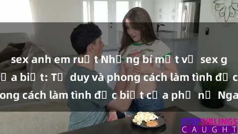 sex anh em ruột Những bí mật về sex gái Nga mà bạn chưa biết: Tư duy và phong cách làm tình đặc biệt của phụ nữ Nga