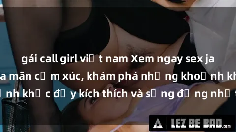 gái call girl việt nam Xem ngay sex jav không che để thỏa mãn cảm xúc, khám phá những khoảnh khắc đầy kích thích và sống động nhất chỉ trong click!