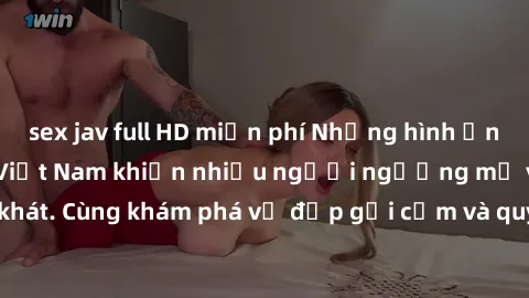 sex jav full HD miễn phí Những hình ảnh sex gái sinh viên Việt Nam khiến nhiều người ngưỡng mộ và thèm khát. Cùng khám phá vẻ đẹp gợi cảm và quyến rũ của những cô gái trẻ này.