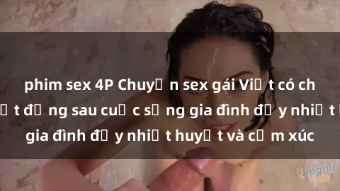 phim sex 4P Chuyện sex gái Việt có chồng: Những bí mật đằng sau cuộc sống gia đình đầy nhiệt huyết và cảm xúc