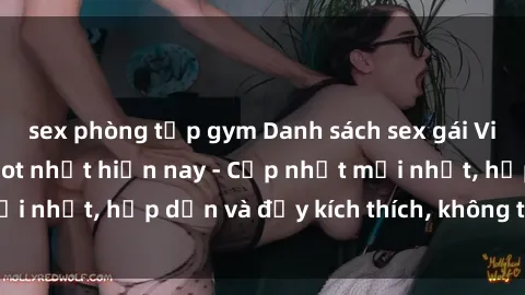 sex phòng tập gym Danh sách sex gái Việt Nam sinh viên hot nhất hiện nay - Cập nhật mới nhất, hấp dẫn và đầy kích thích, không thể bỏ qua!