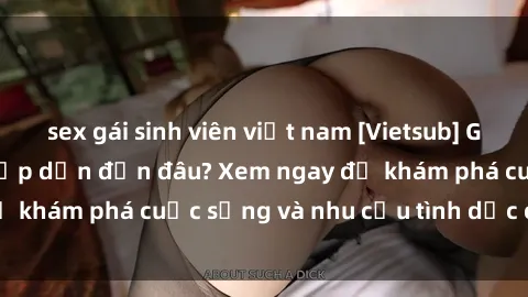 sex gái sinh viên việt nam [Vietsub] Gái mại dâm châu Á hấp dẫn đến đâu? Xem ngay để khám phá cuộc sống và nhu cầu tình dục của họ!