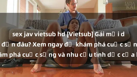 sex jav vietsub hd [Vietsub] Gái mại dâm châu Á hấp dẫn đến đâu? Xem ngay để khám phá cuộc sống và nhu cầu tình dục của họ!