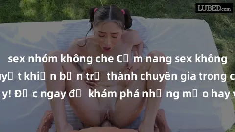 sex nhóm không che Cẩm nang sex không che: Những bí quyết khiến bạn trở thành chuyên gia trong chuyện ấy! Đọc ngay để khám phá những mẹo hay và bí quyết tình dục không che.