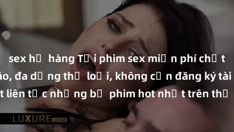 sex họ hàng Tải phim sex miễn phí chất lượng cao độc đáo, đa dạng thể loại, không cần đăng ký tài khoản. Cập nhật liên tục những bộ phim hot nhất trên thị trường. Sự lựa chọn hàng đầu cho người yêu th