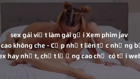 sex gái việt làm gái gọi Xem phim jav hd miễn phí đỉnh cao không che - Cập nhật liên tục những bộ phim sex hay nhất, chất lượng cao chỉ có tại website chuyên nghiệp hàng đầu.