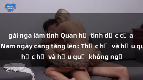 gái nga làm tình Quan hệ tình dục của nữ sinh Việt Nam ngày càng tăng lên: Thực hư và hậu quả không ngờ
